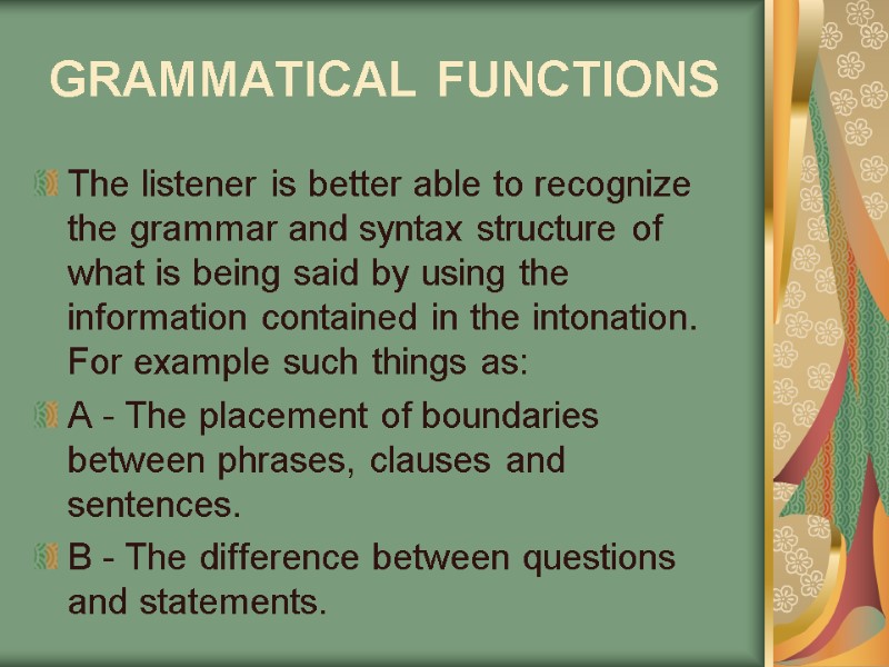 GRAMMATICAL FUNCTIONS  The listener is better able to recognize the grammar and syntax